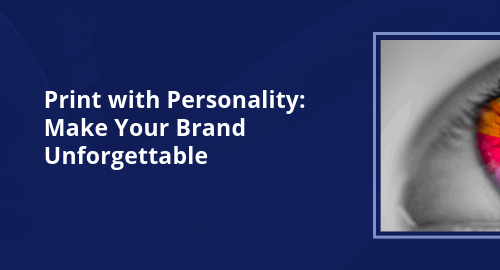 Print with Personality: Make Your Brand Unforgettable
